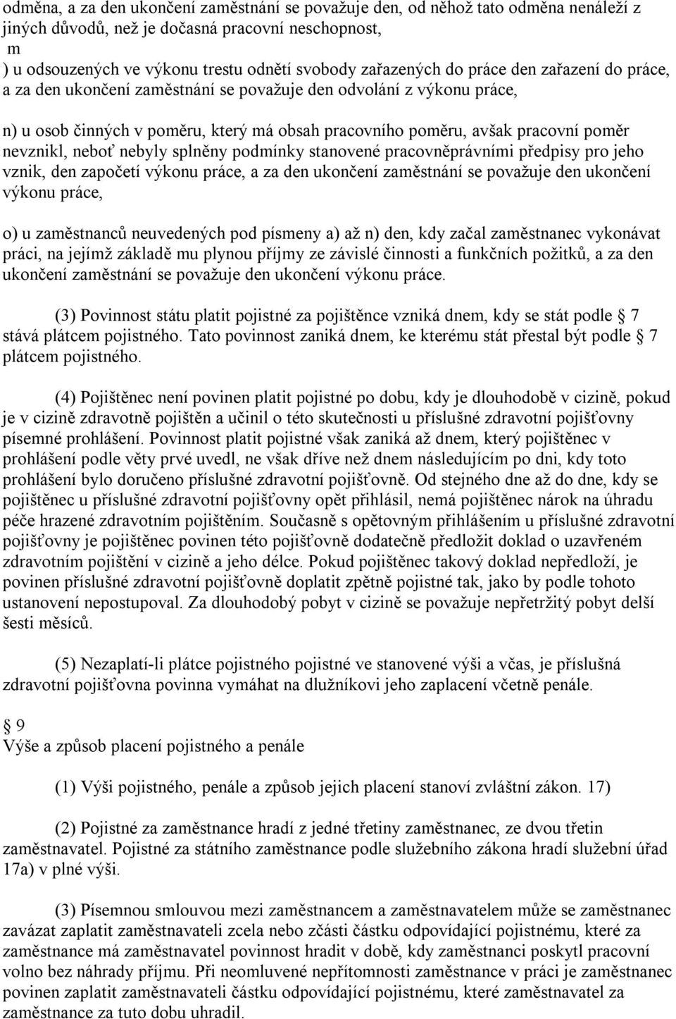 neboť nebyly splněny podmínky stanovené pracovněprávními předpisy pro jeho vznik, den započetí výkonu práce, a za den ukončení zaměstnání se považuje den ukončení výkonu práce, o) u zaměstnanců