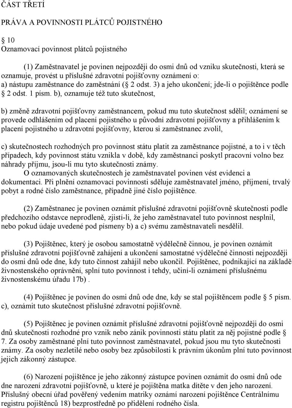 b), oznamuje též tuto skutečnost, b) změně zdravotní pojišťovny zaměstnancem, pokud mu tuto skutečnost sdělil; oznámení se provede odhlášením od placení pojistného u původní zdravotní pojišťovny a