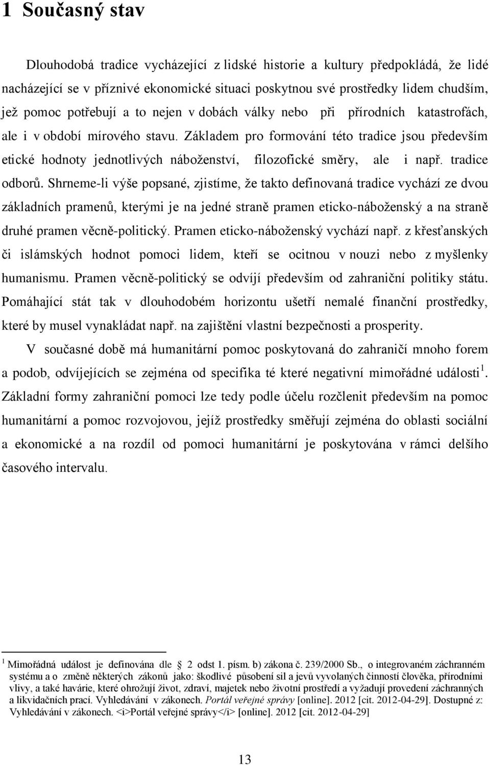 Základem pro formování této tradice jsou především etické hodnoty jednotlivých náboženství, filozofické směry, ale i např. tradice odborů.