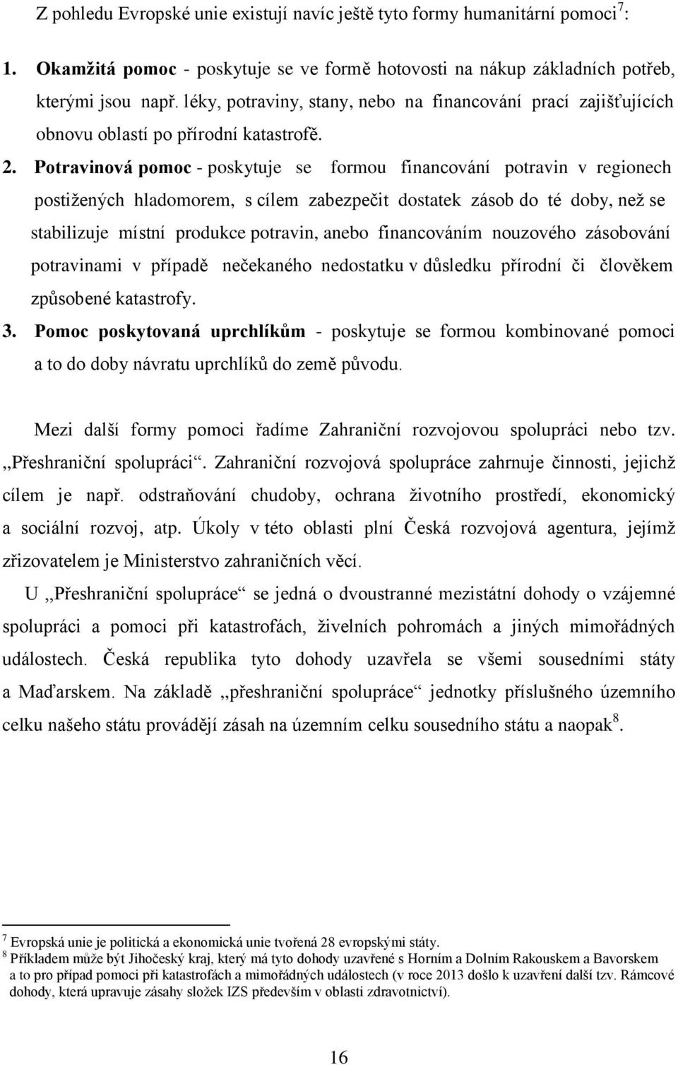 Potravinová pomoc - poskytuje se formou financování potravin v regionech postižených hladomorem, s cílem zabezpečit dostatek zásob do té doby, než se stabilizuje místní produkce potravin, anebo