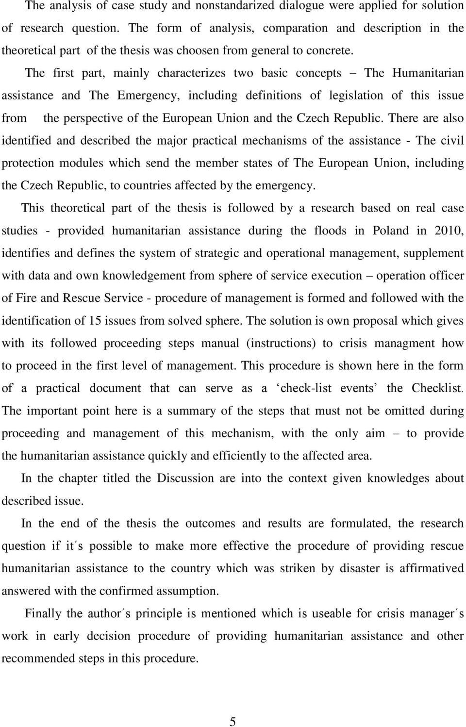 The first part, mainly characterizes two basic concepts The Humanitarian assistance and The Emergency, including definitions of legislation of this issue from the perspective of the European Union