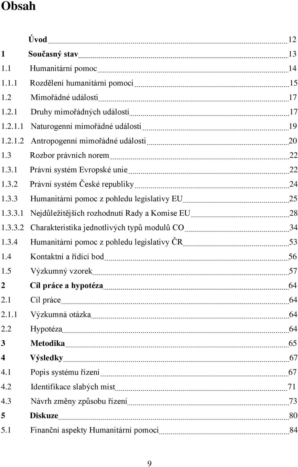 3.3.1 Nejdůležitějších rozhodnutí Rady a Komise EU 28 1.3.3.2 Charakteristika jednotlivých typů modulů CO 34 1.3.4 Humanitární pomoc z pohledu legislativy ČR 53 1.4 Kontaktní a řídící bod 56 1.