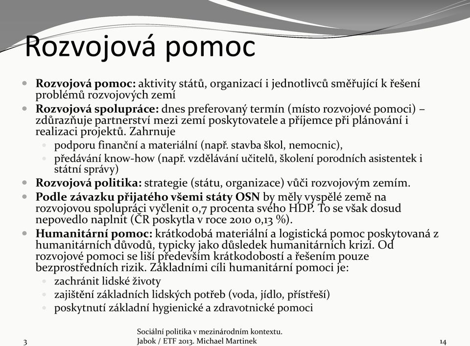 vzdělávání učitelů, školení porodních asistentek i státní správy) Rozvojová politika: strategie (státu, organizace) vůči rozvojovým zemím.