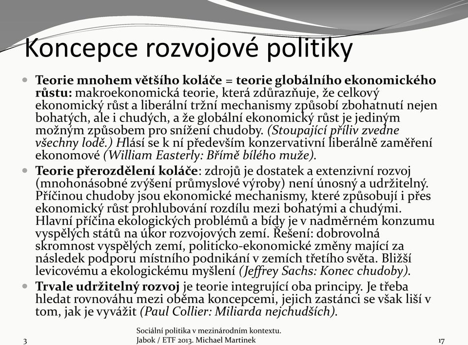 ) Hlásí se k ní především konzervativní liberálně zaměření ekonomové (William Easterly: Břímě bílého muže).