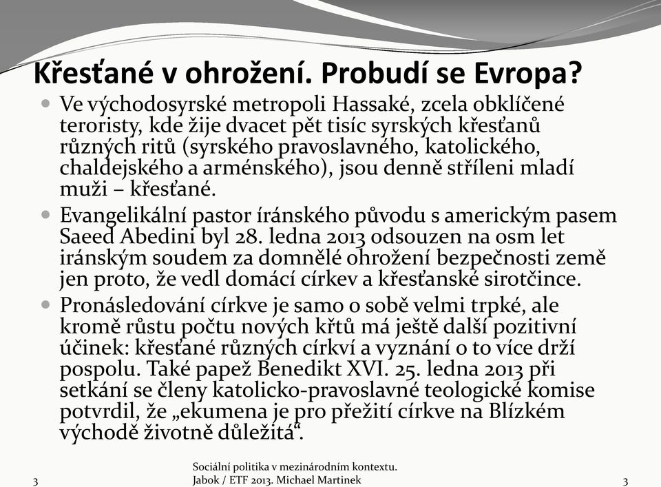 stříleni mladí muži křesťané. Evangelikální pastor íránského původu s americkým pasem Saeed Abedini byl 28.