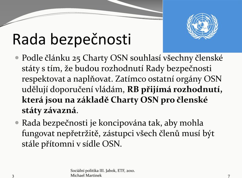 Zatímco ostatní orgány OSN udělují doporučení vládám, RB přijímá rozhodnutí, která jsou na základě Charty OSN pro