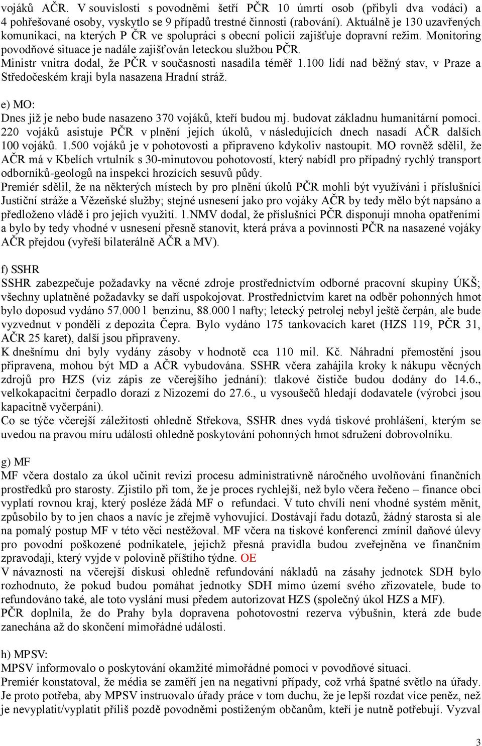 Ministr vnitra dodal, že PČR v současnosti nasadila téměř 1.100 lidí nad běžný stav, v Praze a Středočeském kraji byla nasazena Hradní stráž.