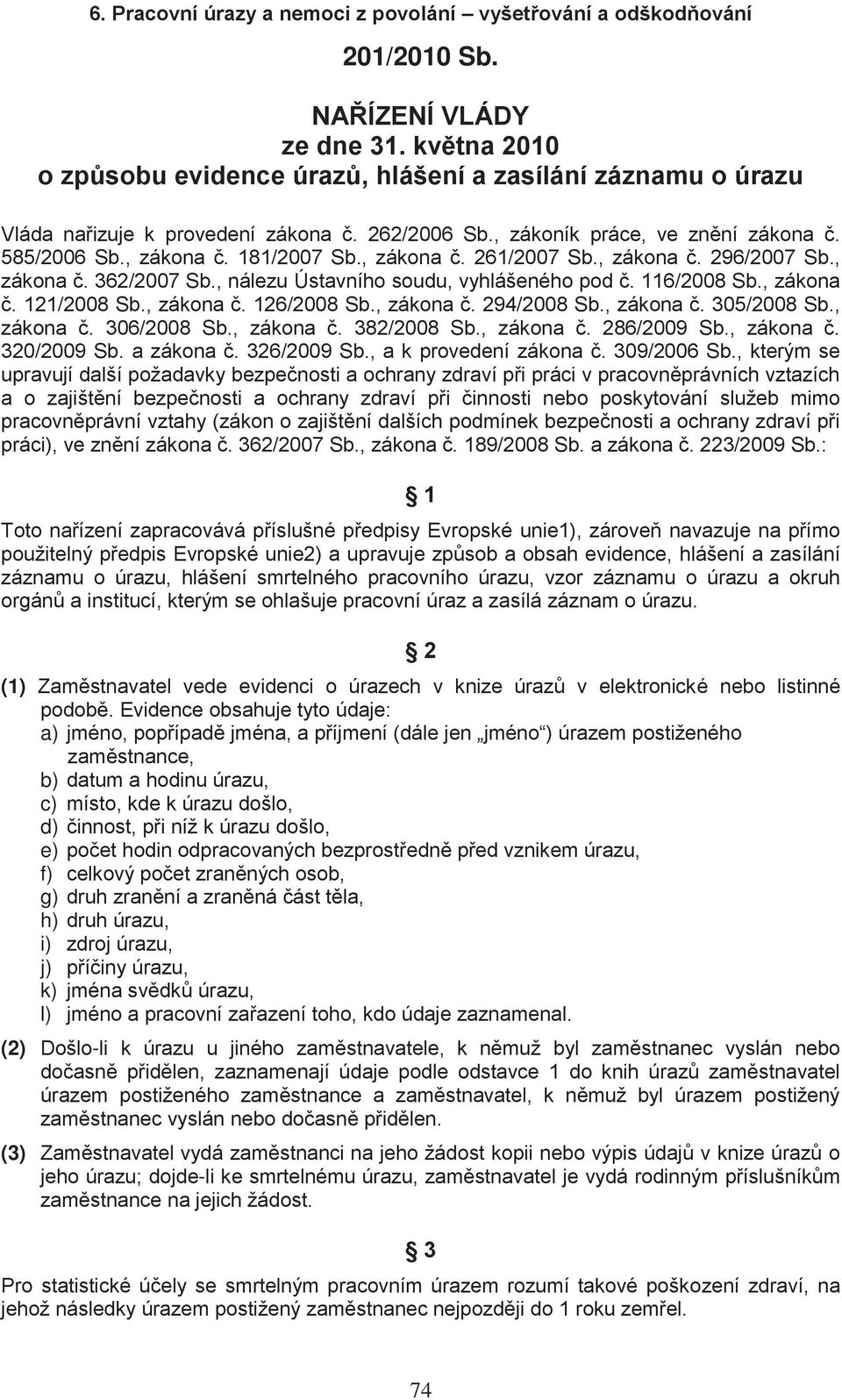 , zákona č. 294/2008 Sb., zákona č. 305/2008 Sb., zákona č. 306/2008 Sb., zákona č. 382/2008 Sb., zákona č. 286/2009 Sb., zákona č. 320/2009 Sb. a zákona č. 326/2009 Sb., a k provedení zákona č.