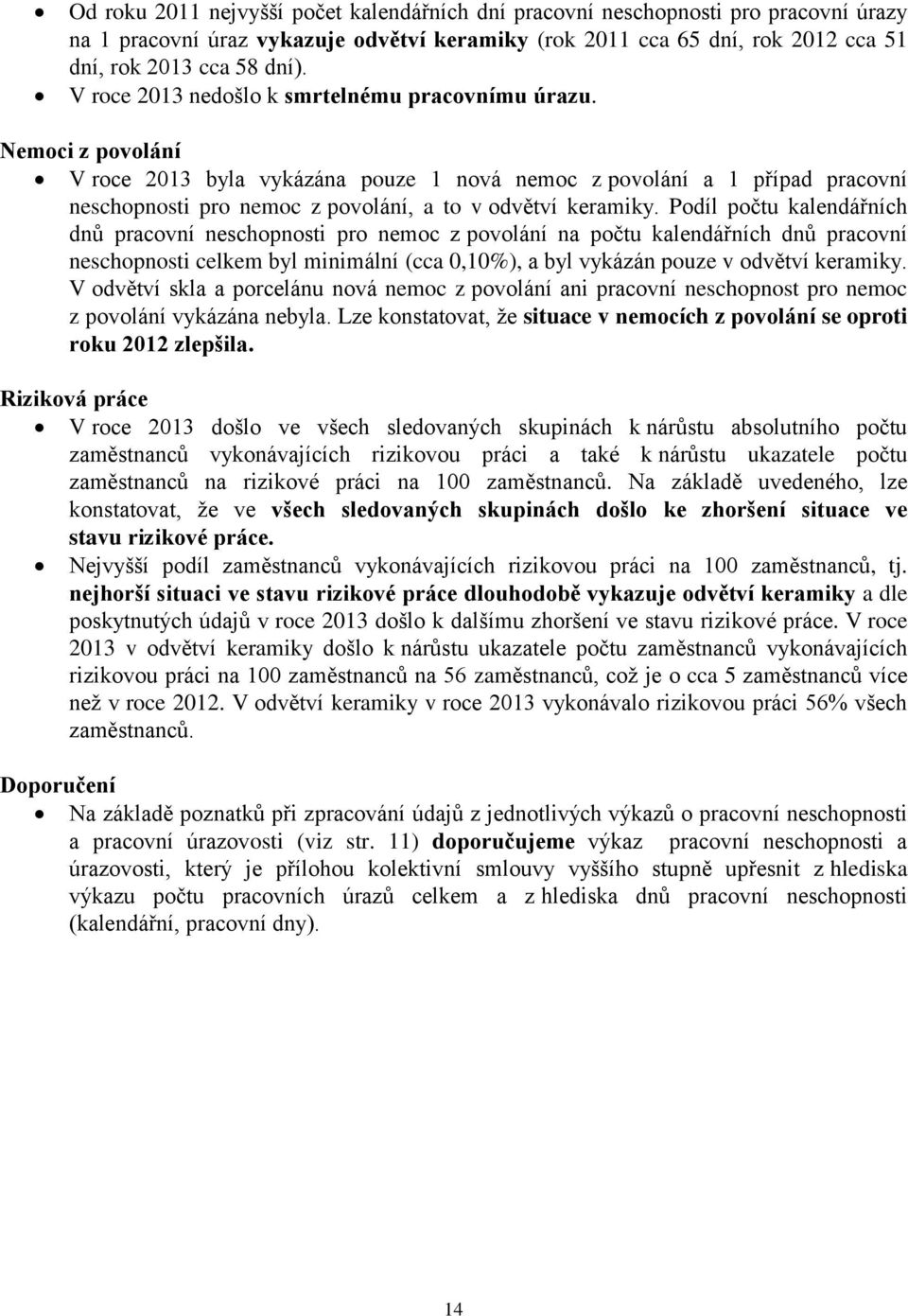 Podíl počtu kalendářních dnů pro nemoc z povolání na počtu kalendářních dnů pracovní neschopnosti byl minimální (cca 0,10%), a byl vykázán pouze v odvětví keramiky.