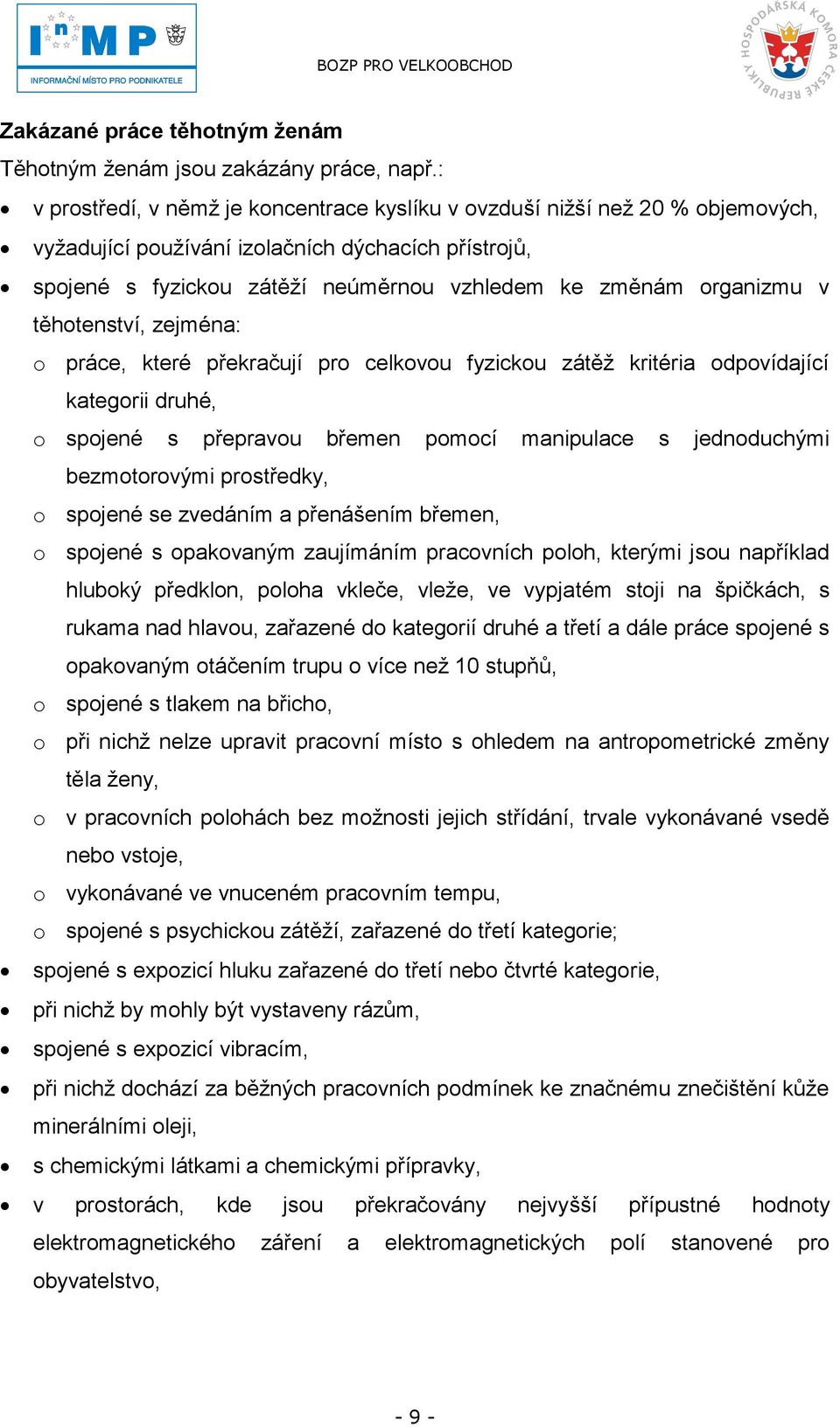 v těhotenství, zejména: o práce, které překračují pro celkovou fyzickou zátěţ kritéria odpovídající kategorii druhé, o spojené s přepravou břemen pomocí manipulace s jednoduchými bezmotorovými