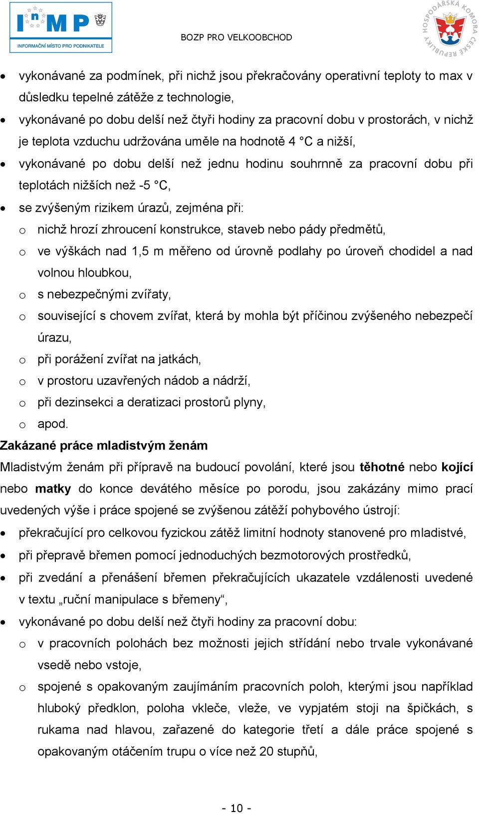 o nichţ hrozí zhroucení konstrukce, staveb nebo pády předmětů, o ve výškách nad 1,5 m měřeno od úrovně podlahy po úroveň chodidel a nad volnou hloubkou, o s nebezpečnými zvířaty, o související s