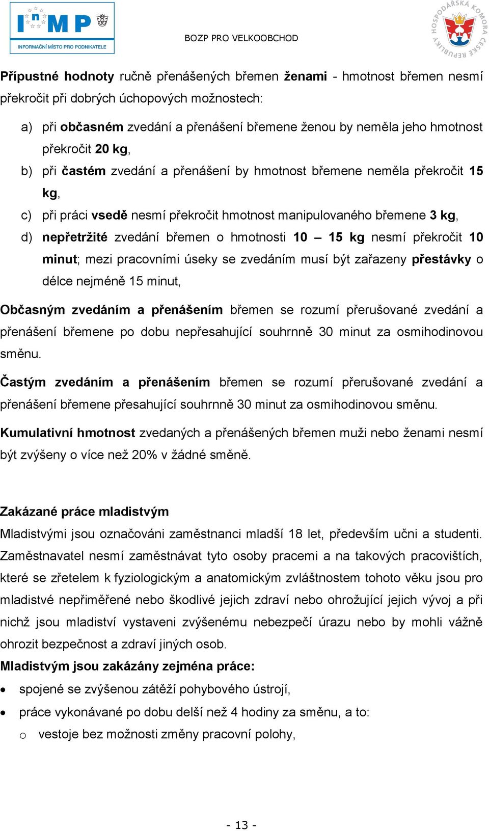 hmotnosti 10 15 kg nesmí překročit 10 minut; mezi pracovními úseky se zvedáním musí být zařazeny přestávky o délce nejméně 15 minut, Občasným zvedáním a přenášením břemen se rozumí přerušované