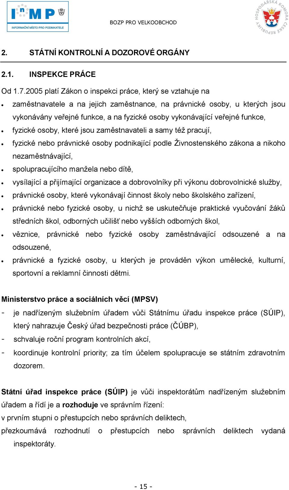 funkce, fyzické osoby, které jsou zaměstnavateli a samy téţ pracují, fyzické nebo právnické osoby podnikající podle Ţivnostenského zákona a nikoho nezaměstnávající, spolupracujícího manţela nebo