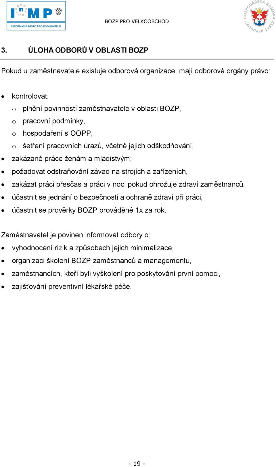 noci pokud ohroţuje zdraví zaměstnanců, účastnit se jednání o bezpečnosti a ochraně zdraví při práci, účastnit se prověrky BOZP prováděné 1x za rok.