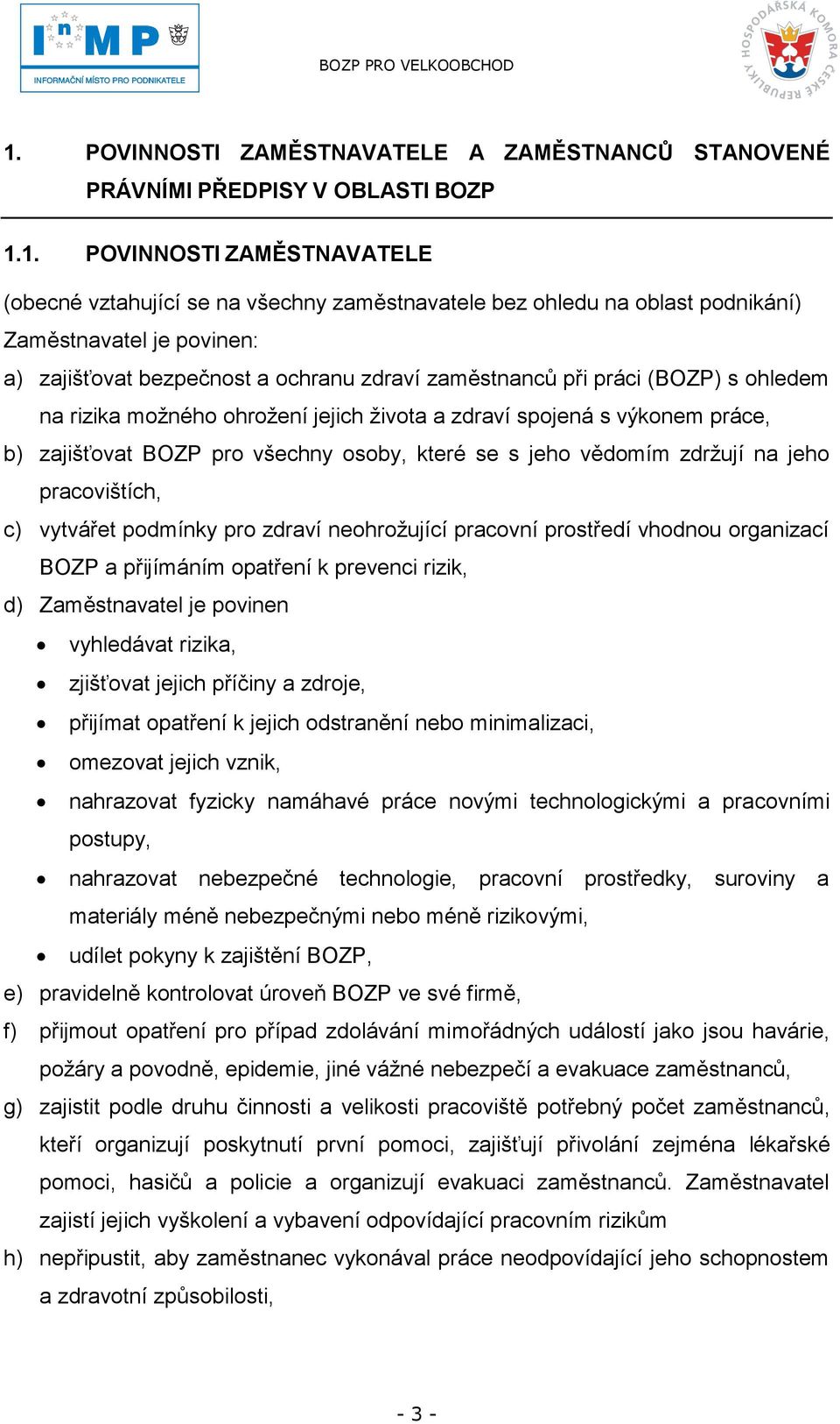 BOZP pro všechny osoby, které se s jeho vědomím zdrţují na jeho pracovištích, c) vytvářet podmínky pro zdraví neohroţující pracovní prostředí vhodnou organizací BOZP a přijímáním opatření k prevenci