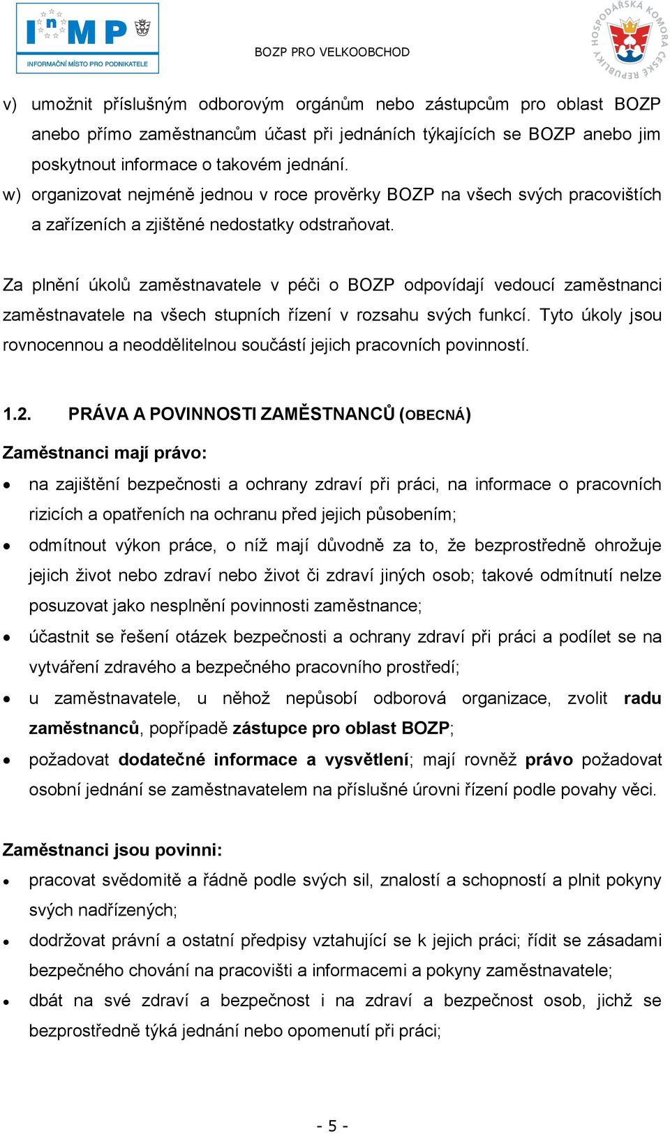 Za plnění úkolů zaměstnavatele v péči o BOZP odpovídají vedoucí zaměstnanci zaměstnavatele na všech stupních řízení v rozsahu svých funkcí.