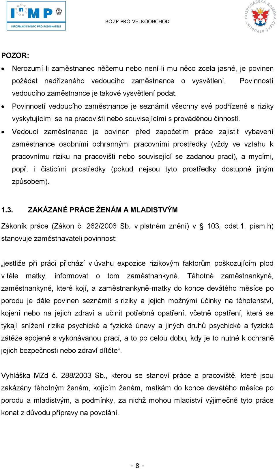 Vedoucí zaměstnanec je povinen před započetím práce zajistit vybavení zaměstnance osobními ochrannými pracovními prostředky (vţdy ve vztahu k pracovnímu riziku na pracovišti nebo související se