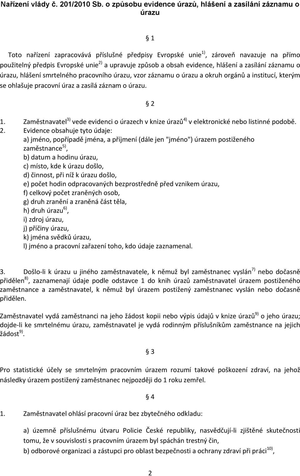 způsob a obsah evidence, hlášení a zasílání záznamu o úrazu, hlášení smrtelného pracovního úrazu, vzor záznamu o úrazu a okruh orgánů a institucí, kterým se ohlašuje pracovní úraz a zasílá záznam o