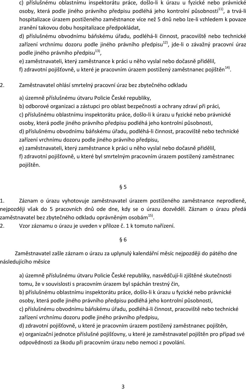 nebo technické zařízení vrchnímu dozoru podle jiného právního předpisu 12), jde li o závažný pracovní úraz podle jiného právního předpisu 13), e) zaměstnavateli, který zaměstnance k práci u něho