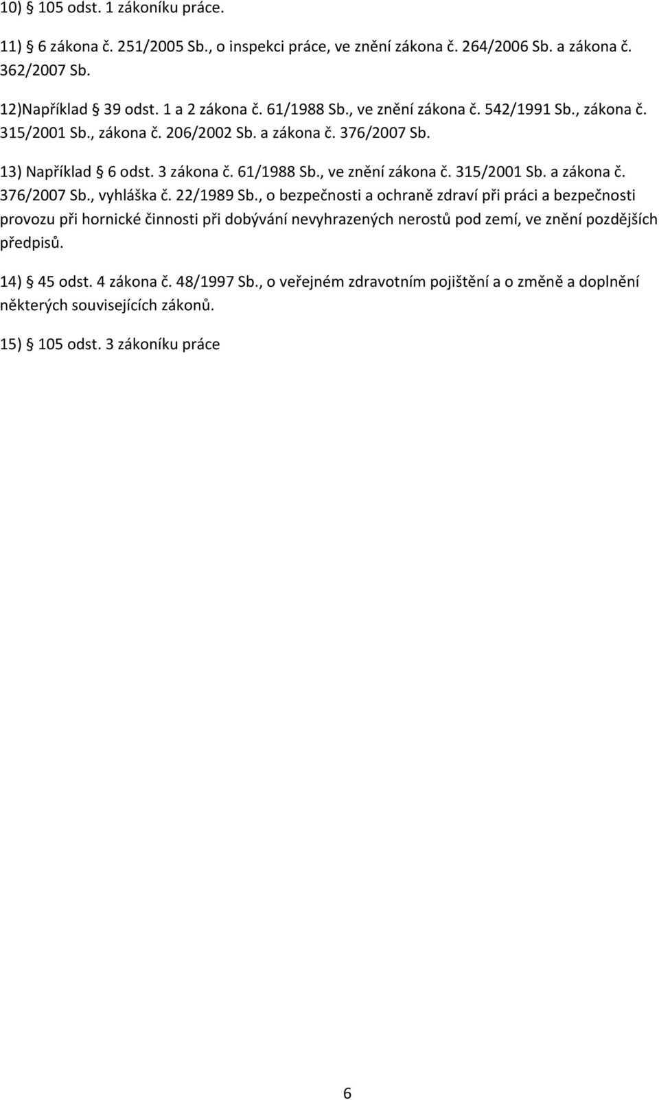 22/1989 Sb., o bezpečnosti a ochraně zdraví při práci a bezpečnosti provozu při hornické činnosti při dobývání nevyhrazených nerostů pod zemí, ve znění pozdějších předpisů. 14) 45 odst.