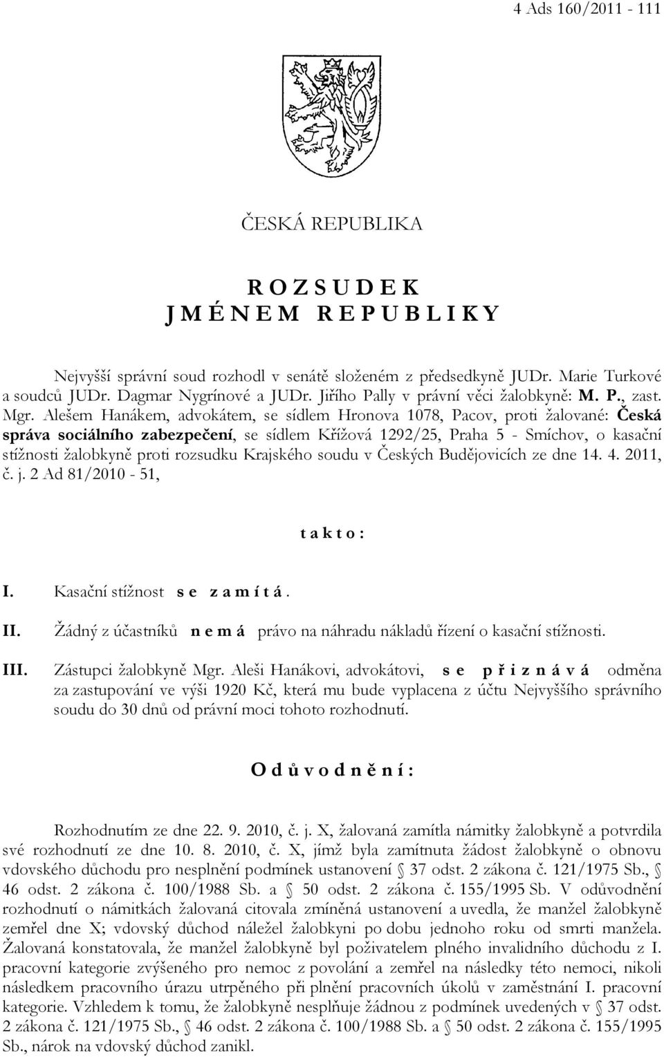 Alešem Hanákem, advokátem, se sídlem Hronova 1078, Pacov, proti žalované: Česká správa sociálního zabezpečení, se sídlem Křížová 1292/25, Praha 5 - Smíchov, o kasační stížnosti žalobkyně proti