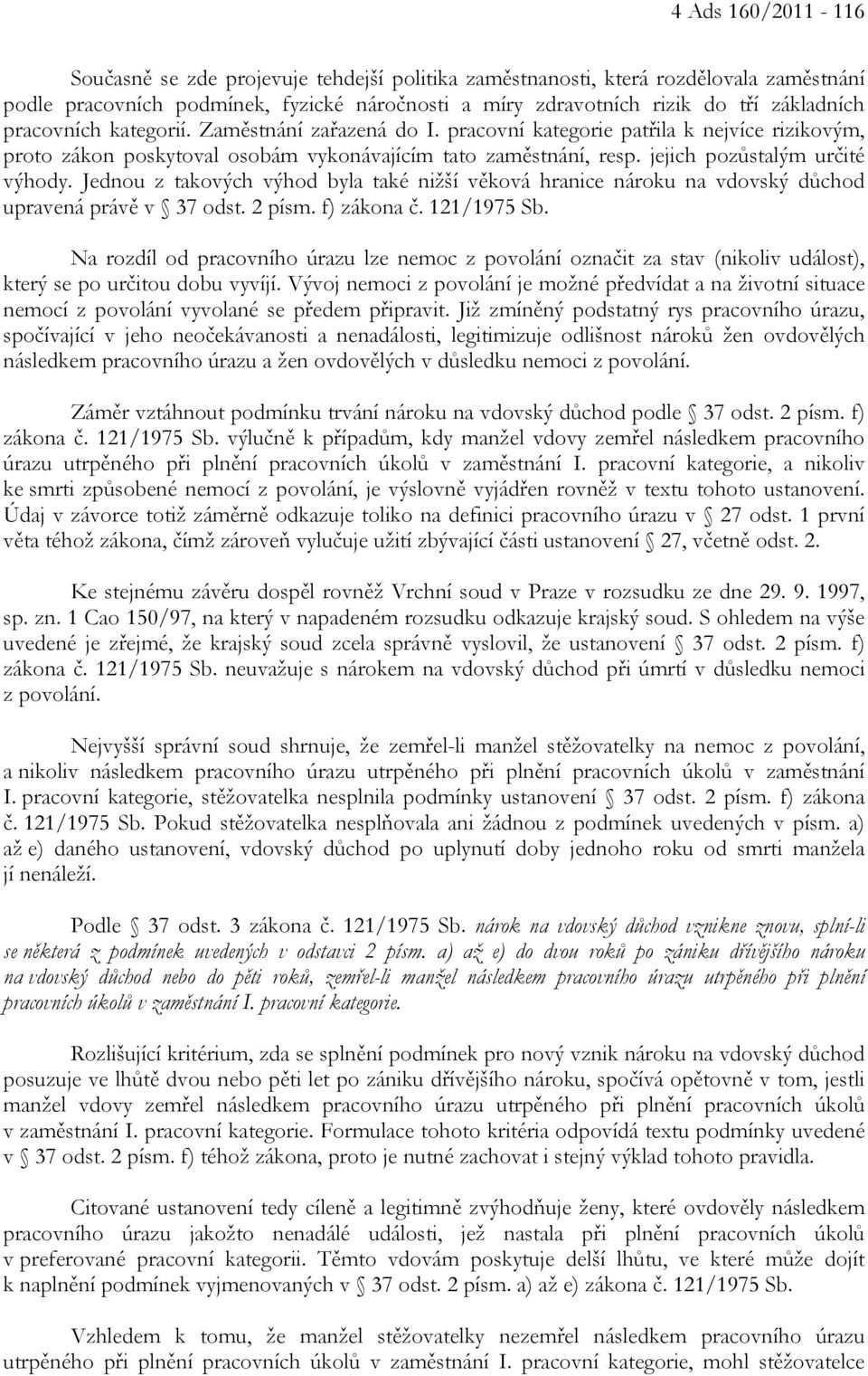 Jednou z takových výhod byla také nižší věková hranice nároku na vdovský důchod upravená právě v 37 odst. 2 písm. f) zákona č. 121/1975 Sb.