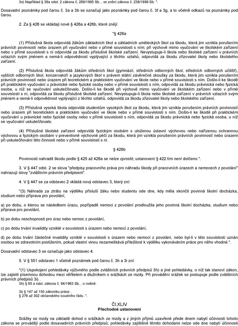 Za 426 se vkládají nové 426a a 426b, které znějí: " 426a (1) Příslušná škola odpovídá žákům základních škol a základních uměleckých škol za škodu, která jim vznikla porušením právních povinností nebo