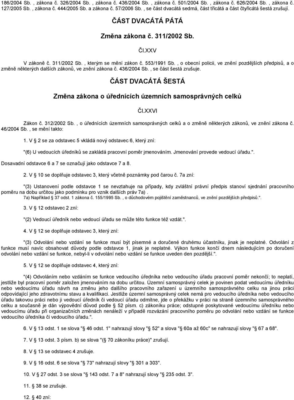 , o obecní policii, ve znění pozdějších předpisů, a o změně některých dalších zákonů, ve znění zákona č. 436/2004 Sb., se část šestá zrušuje.