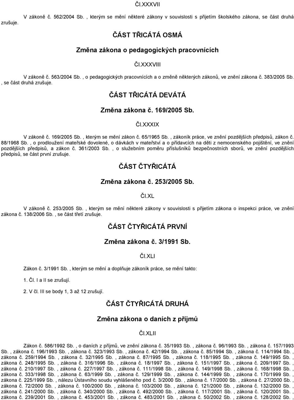 XXXIX V zákoně č. 169/2005 Sb., kterým se mění zákon č. 65/1965 Sb., zákoník práce, ve znění pozdějších předpisů, zákon č. 88/1968 Sb.