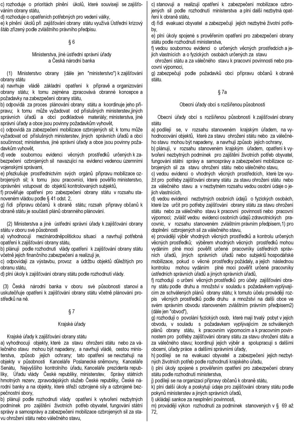 6 Ministerstva, jiné ústřední správní úřady a Česká národní banka (1) Ministerstvo obrany (dále jen "ministerstvo") k zajišťování obrany státu a) navrhuje vládě základní opatření k přípravě a