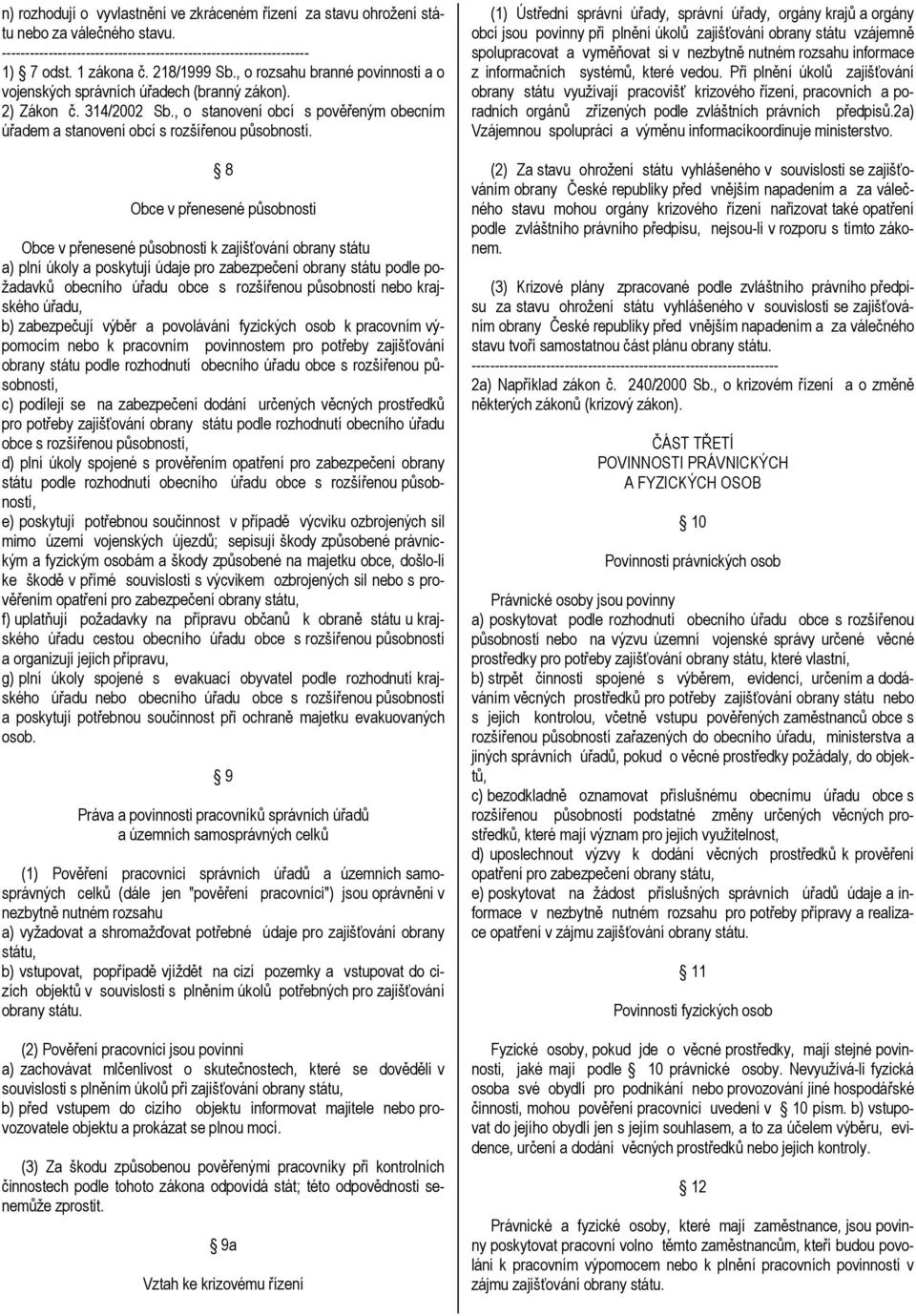 8 Obce v přenesené působnosti Obce v přenesené působnosti k zajišťování obrany státu a) plní úkoly a poskytují údaje pro zabezpečení obrany státu podle požadavků obecního úřadu obce s rozšířenou