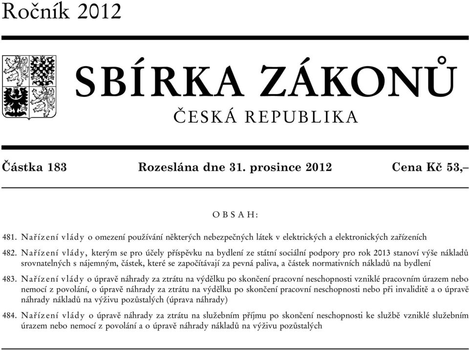 Nařízení vlády, kterým se pro účely příspěvku na bydlení ze státní sociální podpory pro rok 2013 stanoví výše nákladů srovnatelných s nájemným, částek, které se započítávají za pevná paliva, a částek