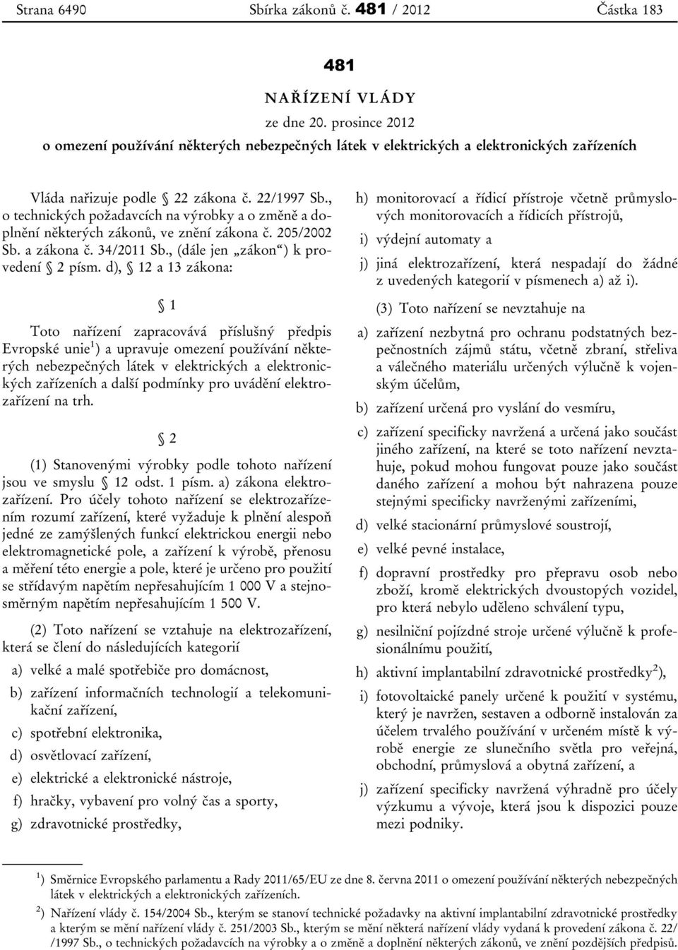 , o technických požadavcích na výrobky a o změně a doplnění některých zákonů, ve znění zákona č. 205/2002 Sb. a zákona č. 34/2011 Sb., (dále jen zákon ) k provedení 2 písm.