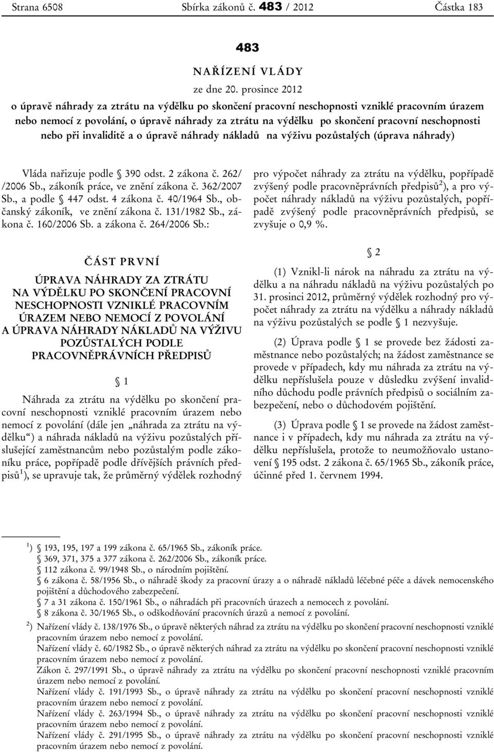 neschopnosti nebo při invaliditě a o úpravě náhrady nákladů na výživu pozůstalých (úprava náhrady) Vláda nařizuje podle 390 odst. 2 zákona č. 262/ /2006 Sb., zákoník práce, ve znění zákona č.