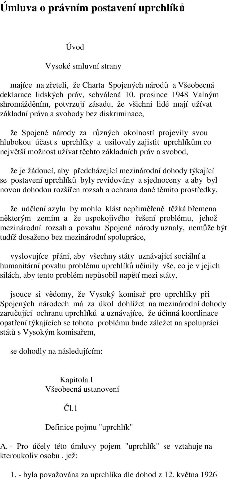 uprchlíky a usilovaly zajistit uprchlíkům co největší možnost užívat těchto základních práv a svobod, že je žádoucí, aby předcházející mezinárodní dohody týkající se postavení uprchlíků byly