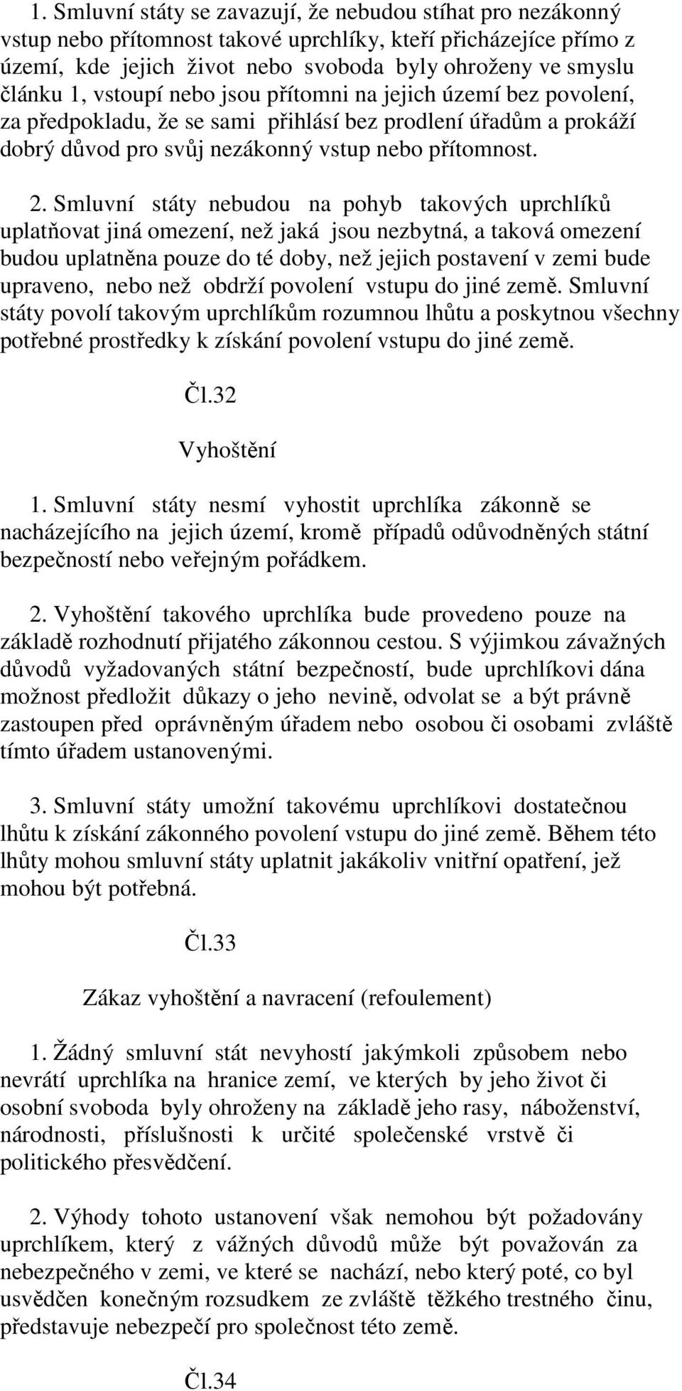 Smluvní státy nebudou na pohyb takových uprchlíků uplatňovat jiná omezení, než jaká jsou nezbytná, a taková omezení budou uplatněna pouze do té doby, než jejich postavení v zemi bude upraveno, nebo