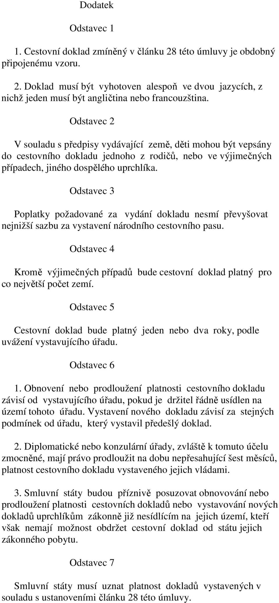 Odstavec 3 Poplatky požadované za vydání dokladu nesmí převyšovat nejnižší sazbu za vystavení národního cestovního pasu.