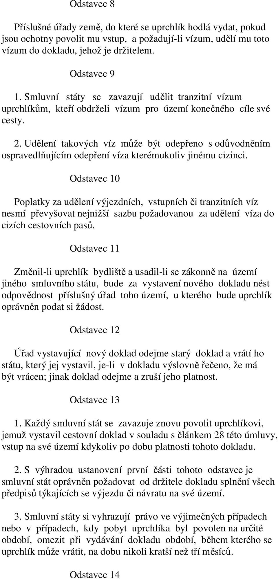 Udělení takových víz může být odepřeno s odůvodněním ospravedlňujícím odepření víza kterémukoliv jinému cizinci.