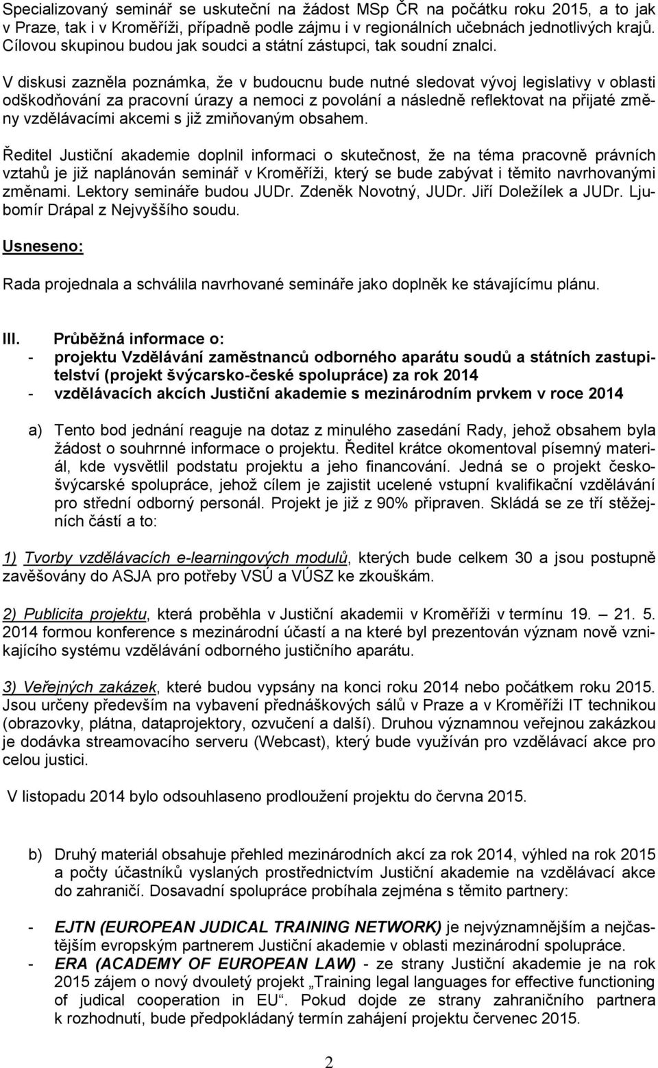 V diskusi zazněla poznámka, že v budoucnu bude nutné sledovat vývoj legislativy v oblasti odškodňování za pracovní úrazy a nemoci z povolání a následně reflektovat na přijaté změny vzdělávacími