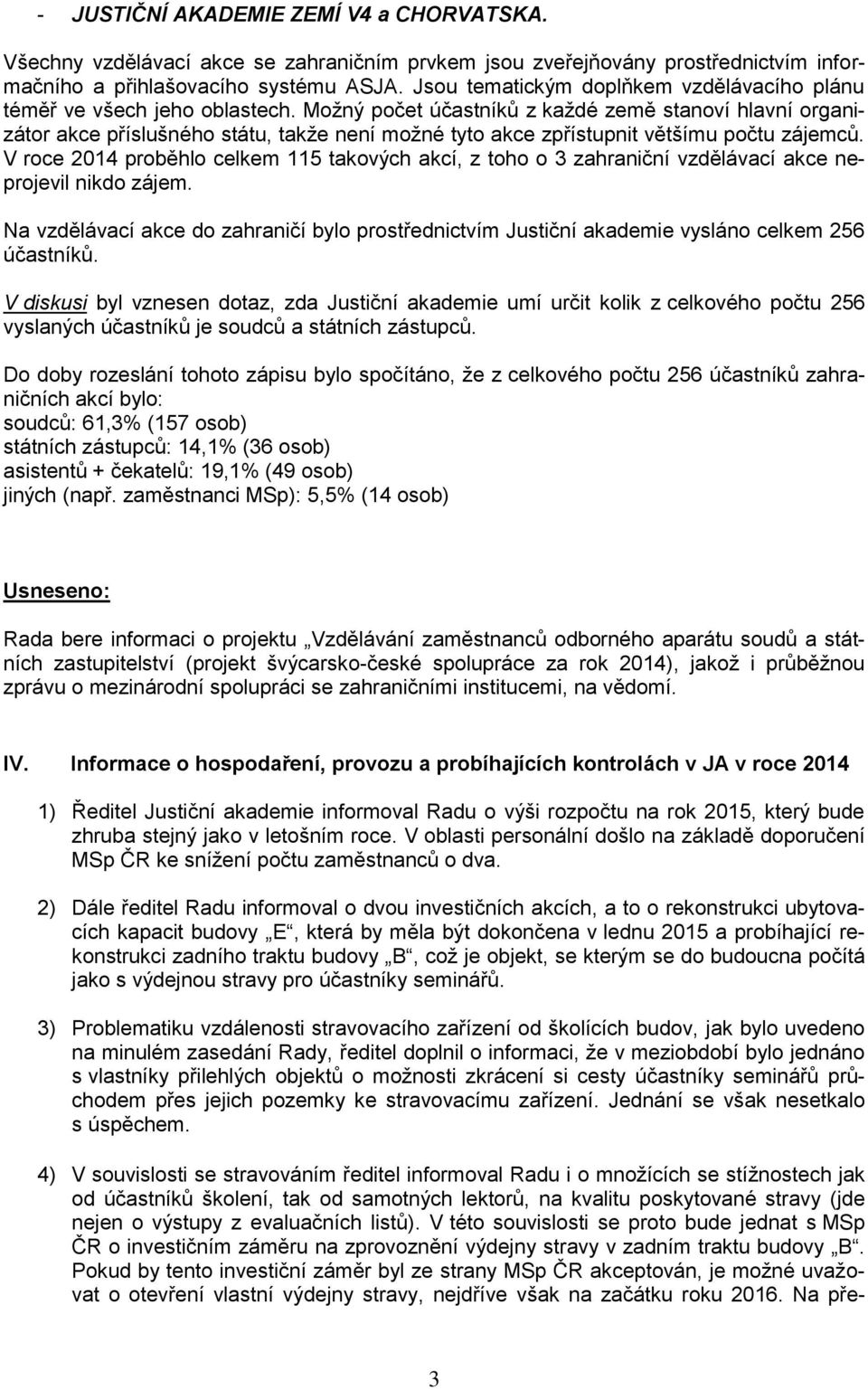 Možný počet účastníků z každé země stanoví hlavní organizátor akce příslušného státu, takže není možné tyto akce zpřístupnit většímu počtu zájemců.