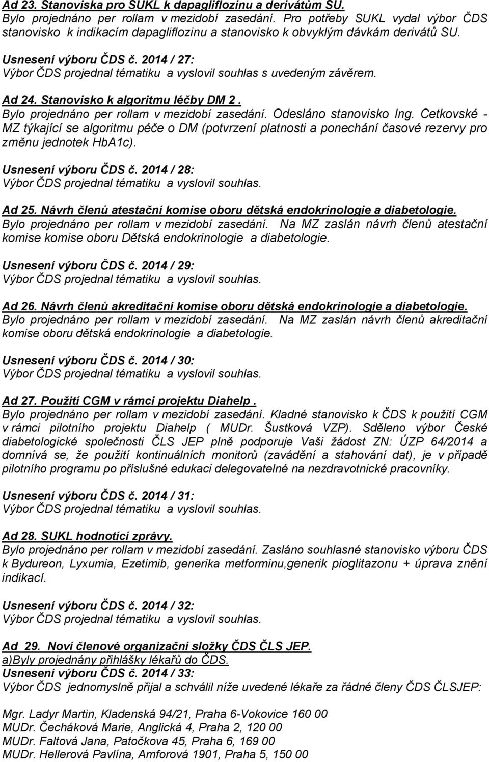 2014 / 27: Výbor ČDS projednal tématiku a vyslovil souhlas s uvedeným závěrem. Ad 24. Stanovisko k algoritmu léčby DM 2. Bylo projednáno per rollam v mezidobí zasedání. Odesláno stanovisko Ing.