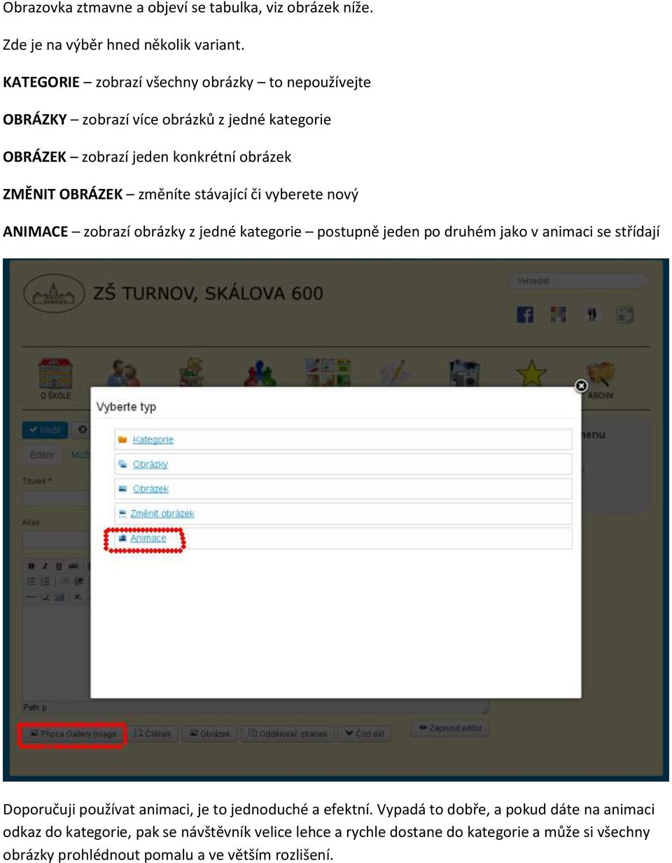 změníte stávající či vyberete nový ANIMACE zobrazí obrázky z jedné kategorie postupně jeden po druhém jako v animaci se střídají Doporučuji používat