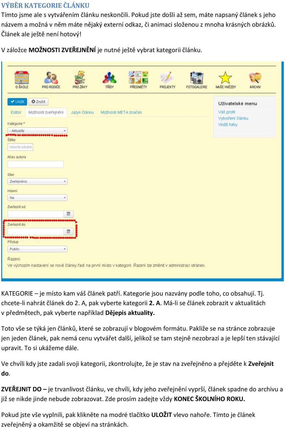V záložce MOŽNOSTI ZVEŘEJNĚNÍ je nutné ještě vybrat kategorii článku. KATEGORIE je místo kam váš článek patří. Kategorie jsou nazvány podle toho, co obsahují. Tj. chcete-li nahrát článek do 2.
