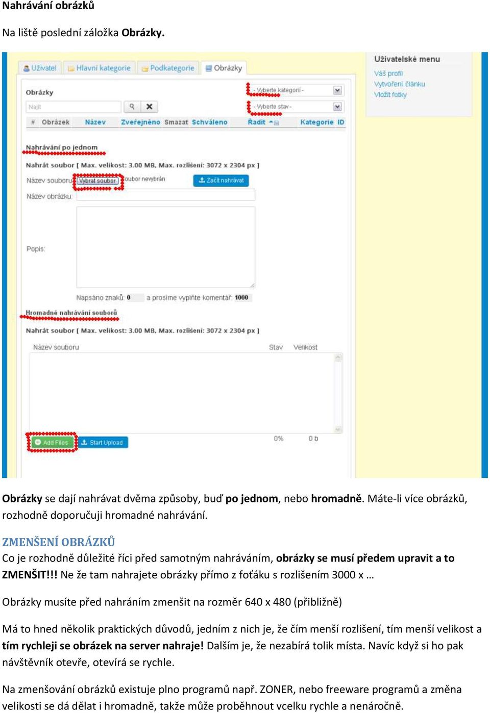 !! Ne že tam nahrajete obrázky přímo z foťáku s rozlišením 3000 x Obrázky musíte před nahráním zmenšit na rozměr 640 x 480 (přibližně) Má to hned několik praktických důvodů, jedním z nich je, že čím