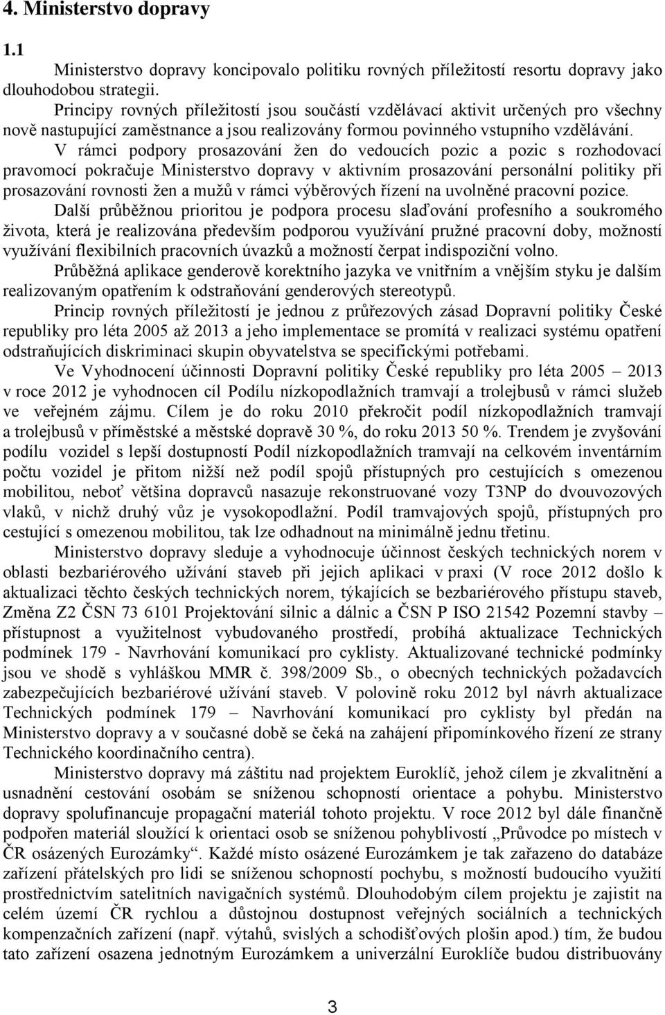 V rámci podpory prosazování žen do vedoucích pozic a pozic s rozhodovací pravomocí pokračuje Ministerstvo dopravy v aktivním prosazování personální politiky při prosazování rovnosti žen a mužů v