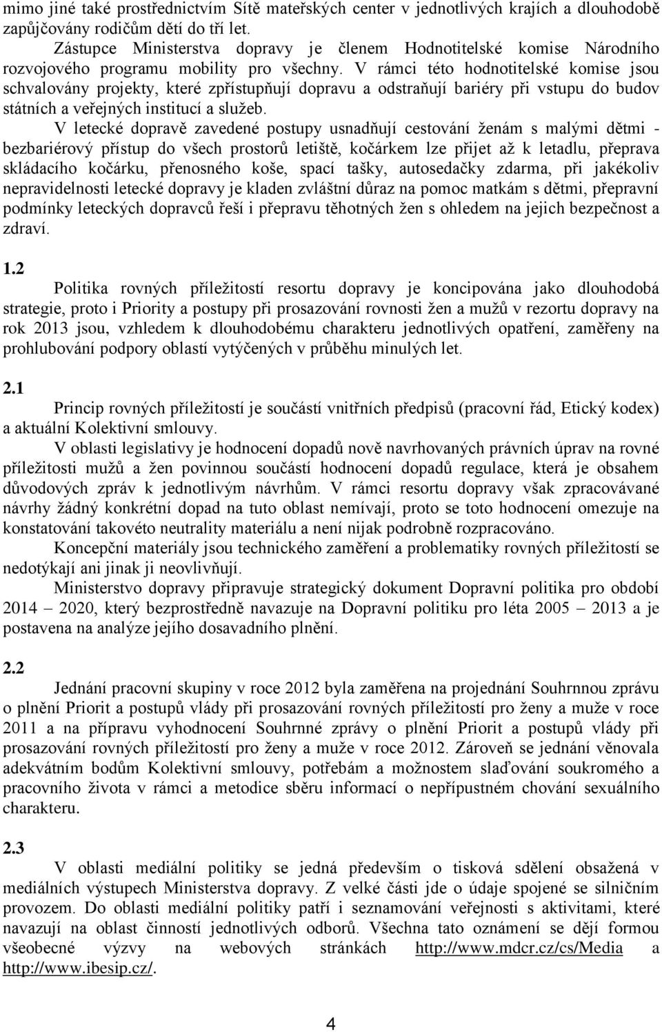 V rámci této hodnotitelské komise jsou schvalovány projekty, které zpřístupňují dopravu a odstraňují bariéry při vstupu do budov státních a veřejných institucí a služeb.