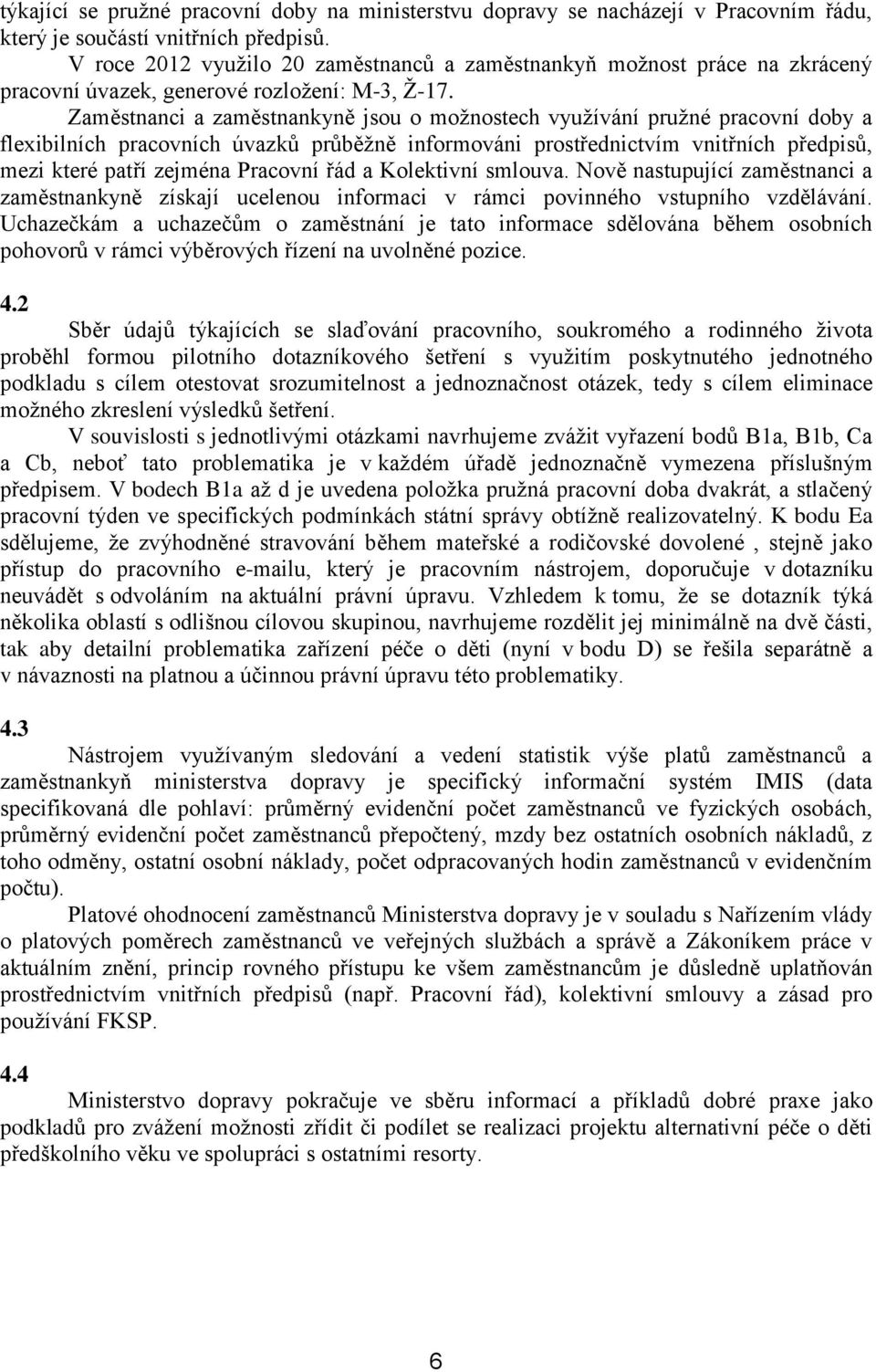 Zaměstnanci a zaměstnankyně jsou o možnostech využívání pružné pracovní doby a flexibilních pracovních úvazků průběžně informováni prostřednictvím vnitřních předpisů, mezi které patří zejména