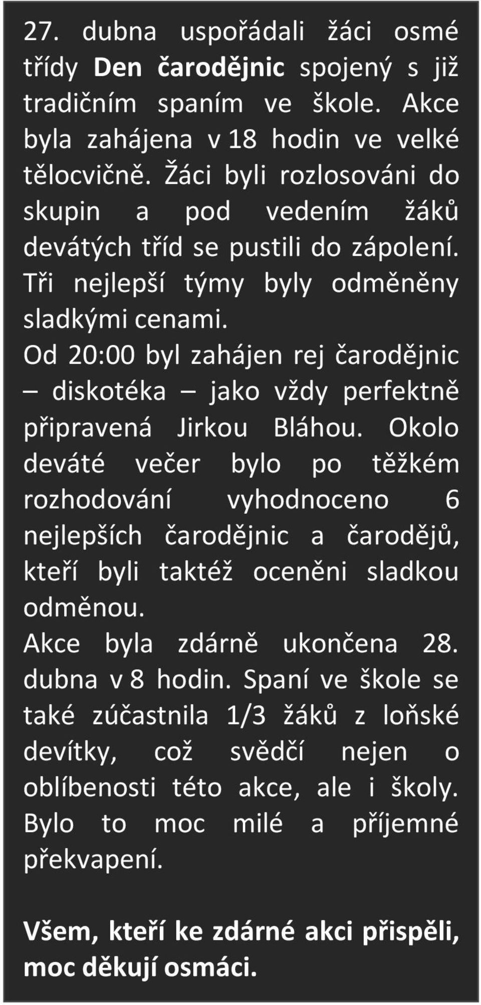 Od 20:00 byl zahájen rej čarodějnic diskotéka jako vždy perfektně připravená Jirkou Bláhou.