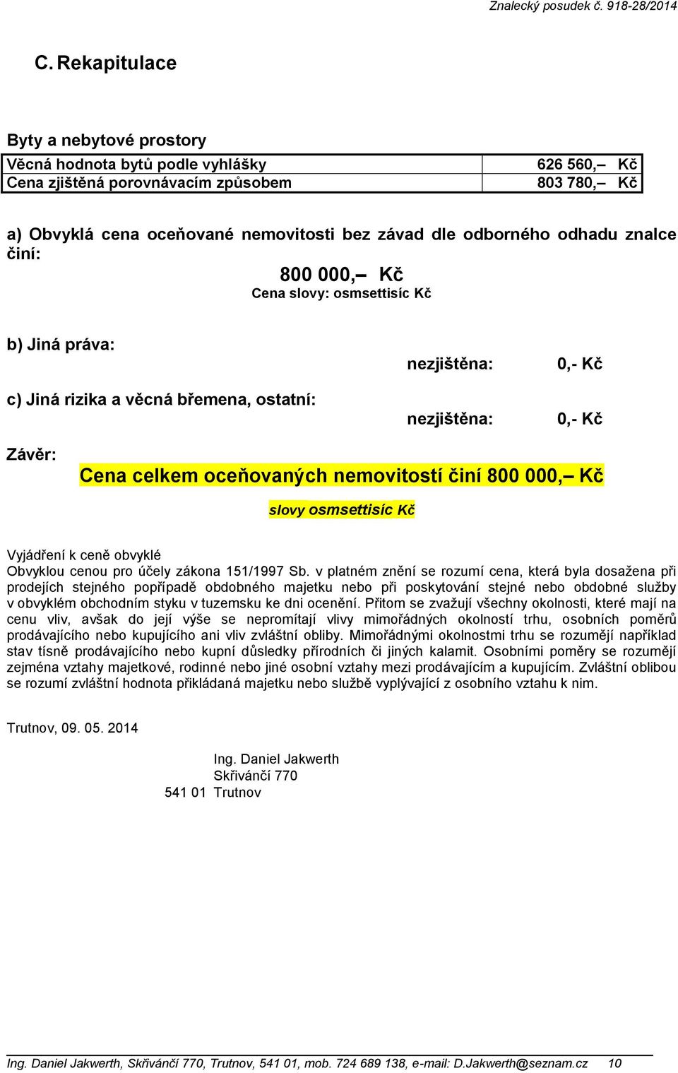 činí 800 000, Kč slovy osmsettisíc Kč Vyjádření k ceně obvyklé Obvyklou cenou pro účely zákona 151/1997 Sb.