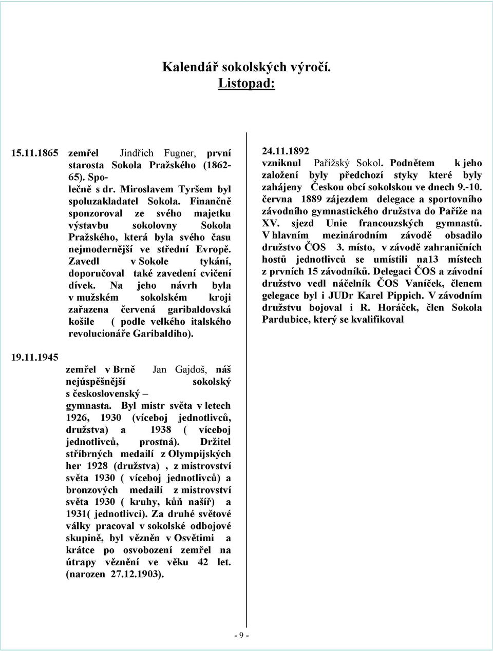 Na jeho návrh byla v mužském sokolském kroji zařazena červená garibaldovská košile ( podle velkého italského revolucionáře Garibaldiho). 24.11.1892 vzniknul Pařížský Sokol.